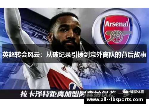 英超转会风云:从破纪录引援到意外离队的背后故事 英超转会风云:从破纪录引援到意外离队的背后故事
