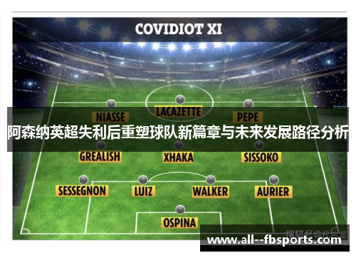 阿森纳英超失利后重塑球队新篇章与未来发展路径分析 阿森纳英超失利后重塑球队新篇章与未来发展路径分析