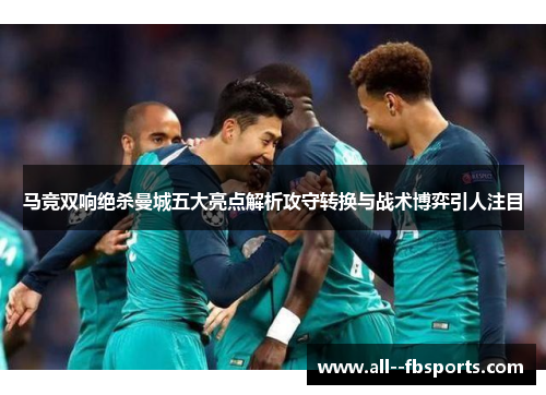 马竞双响绝杀曼城五大亮点解析攻守转换与战术博弈引人注目