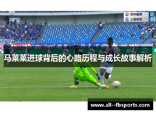 马莱莱进球背后的心路历程与成长故事解析