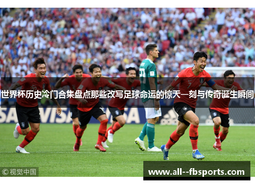 世界杯历史冷门合集盘点那些改写足球命运的惊天一刻与传奇诞生瞬间