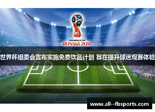 世界杯组委会宣布实施免费饮品计划 旨在提升球迷观赛体验