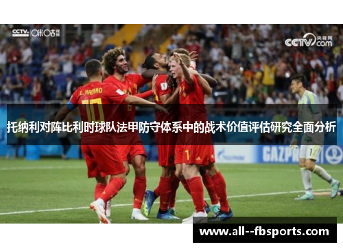 托纳利对阵比利时球队法甲防守体系中的战术价值评估研究全面分析